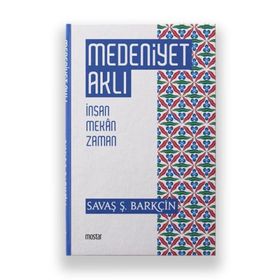 Medeniyet Aklı-İnsan Mekan Zaman - Savaş Şafak Barçin