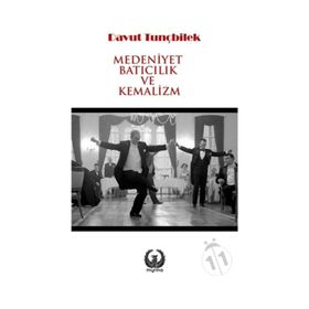 Medeniyet Batıcılık ve Kemalizm - Davut Tunçbilek
