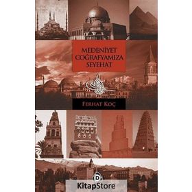 MEDENIYET COĞRAFYAMIZA SEYEHAT - FERHAT KOÇ