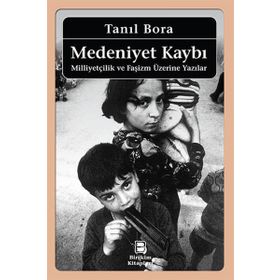 MEDENIYET KAYBI MİLLİYETÇİLİK VE FAŞİZM ÜZERİNE YAZILAR - TANIL BORA