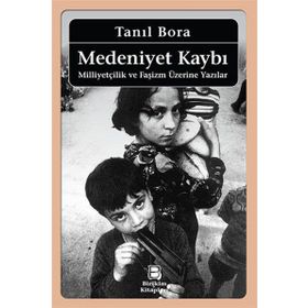 MEDENIYET KAYBI MİLLİYETÇİLİK VE FAŞİZM ÜZERİNE YAZILAR - TANIL BORA
