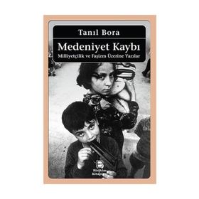 MEDENIYET KAYBI MİLLİYETÇİLİK VE FAŞİZM ÜZERİNE YAZILAR - TANIL BORA