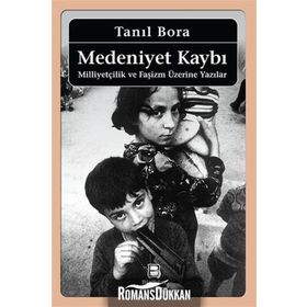 MEDENIYET KAYBI MİLLİYETÇİLİK VE FAŞİZM ÜZERİNE YAZILAR - TANIL BORA