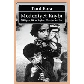 MEDENIYET KAYBI MİLLİYETÇİLİK VE FAŞİZM ÜZERİNE YAZILAR - TANIL BORA