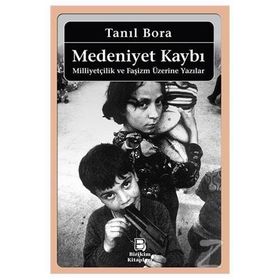 MEDENIYET KAYBI MİLLİYETÇİLİK VE FAŞİZM ÜZERİNE YAZILAR - TANIL BORA