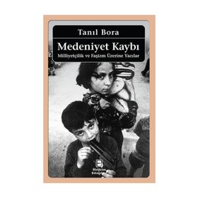 MEDENIYET KAYBI MİLLİYETÇİLİK VE FAŞİZM ÜZERİNE YAZILAR - TANIL BORA