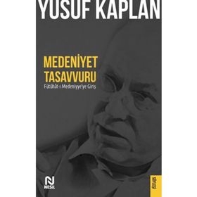 Medeniyet Tasavvuru: Fütûhât-ı Medeniyye`ye Giriş - Nesil Yayınları
