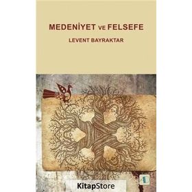 Medeniyet ve Felsefe - Levent Bayraktar