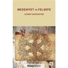 Medeniyet ve Felsefe - Levent Bayraktar