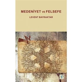 Medeniyet ve Felsefe - Levent Bayraktar