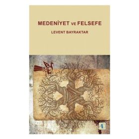 Medeniyet ve Felsefe - Levent Bayraktar