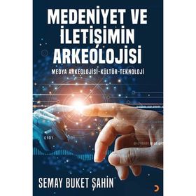 Medeniyet ve İletişimin Arkeolojisi - Semay Buket Şahin