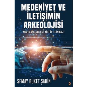 Medeniyet ve İletişimin Arkeolojisi - Semay Buket Şahin
