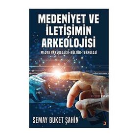Medeniyet ve İletişimin Arkeolojisi - Semay Buket Şahin
