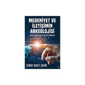 Medeniyet ve İletişimin Arkeolojisi - Semay Buket Şahin