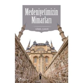 Medeniyetimizin Mimarları - Kamil Çakır