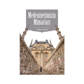 Medeniyetimizin Mimarları - Kamil Çakır