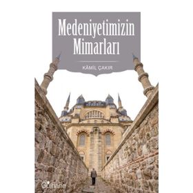 Medeniyetimizin Mimarları - Kamil Çakır