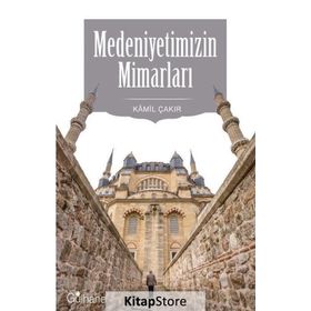 Medeniyetimizin Mimarları - Kamil Çakır