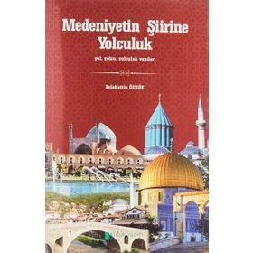 Medeniyetin Şiirine Yolculuk - Selahattin Özkök