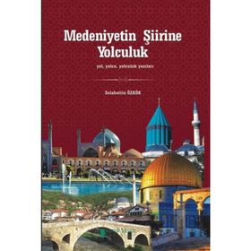 Medeniyetin Şiirine Yolculuk - Selahattin Özkök
