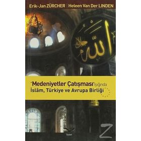 MEDENIYETLER ÇATIŞMASI IŞIĞINDA İSLAM, TÜRKİYE VE AVRUPA BİRLİĞİ - ERIK JAN ZÜRCHER;HELEEN VAN DER LINDEN