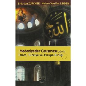 MEDENIYETLER ÇATIŞMASI IŞIĞINDA İSLAM, TÜRKİYE VE AVRUPA BİRLİĞİ - ERIK JAN ZÜRCHER;HELEEN VAN DER LINDEN