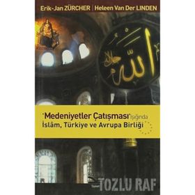 MEDENIYETLER ÇATIŞMASI IŞIĞINDA İSLAM, TÜRKİYE VE AVRUPA BİRLİĞİ - ERIK JAN ZÜRCHER;HELEEN VAN DER LINDEN