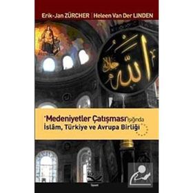 MEDENIYETLER ÇATIŞMASI IŞIĞINDA İSLAM, TÜRKİYE VE AVRUPA BİRLİĞİ - ERIK JAN ZÜRCHER;HELEEN VAN DER LINDEN