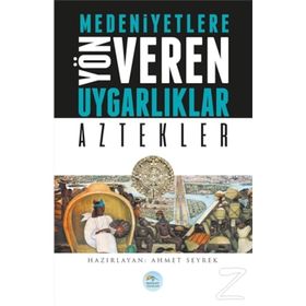 Medeniyetlere Yön Veren Uygarlıklar Aztekler - Ahmet Seyrek