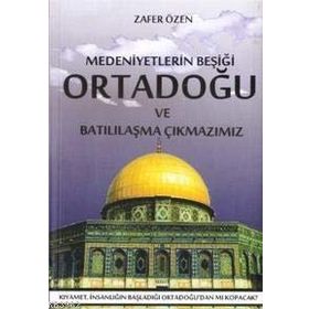 MEDENIYETLERIN BEŞİĞİ ORTADOĞU VE BATILILAŞMA ÇIKMAZIMIZ - ZAFER ÖZEN