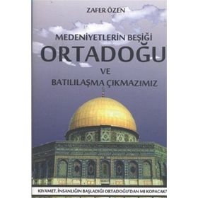 MEDENIYETLERIN BEŞİĞİ ORTADOĞU VE BATILILAŞMA ÇIKMAZIMIZ - ZAFER ÖZEN