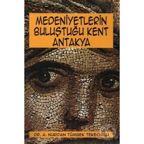 Medeniyetlerin Buluştuğu Kent Antakya - Aşkım Nurdan Tümbek Tekeoğlu