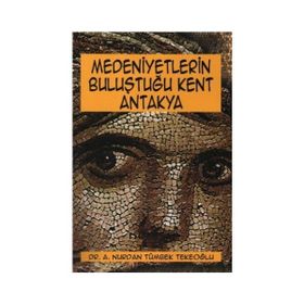 Medeniyetlerin Buluştuğu Kent Antakya - Aşkım Nurdan Tümbek Tekeoğlu