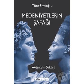 Medeniyetlerin Şafağı - Akdeniz'in Öyküsü - Töre Sivrioğlu