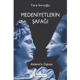 Medeniyetlerin Şafağı - Akdeniz'in Öyküsü - Töre Sivrioğlu