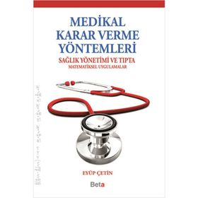 MEDIKAL KARAR VERME YÖNTEMLERI SAĞLIK YÖNETIMI VE TIPTA MATEMATIKSEL UYGULAMALAR - EYÜP ÇETIN