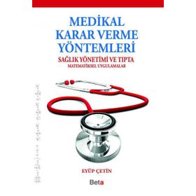 MEDIKAL KARAR VERME YÖNTEMLERI SAĞLIK YÖNETIMI VE TIPTA MATEMATIKSEL UYGULAMALAR - EYÜP ÇETIN