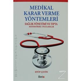 MEDIKAL KARAR VERME YÖNTEMLERI SAĞLIK YÖNETIMI VE TIPTA MATEMATIKSEL UYGULAMALAR - EYÜP ÇETIN