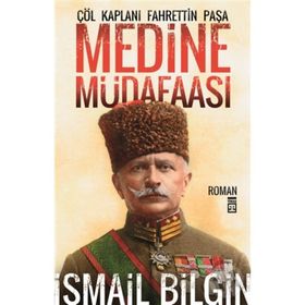 Medine Müdaafası Çöl Kaplanı Fahrettin Paşa - İsmail Bilgin