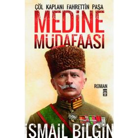 Medine Müdaafası Çöl Kaplanı Fahrettin Paşa - İsmail Bilgin