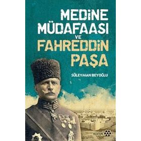 Medine Müdafaası ve Fahreddin Paşa - Süleyman Beyoğlu