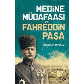 Medine Müdafaası ve Fahreddin Paşa - Süleyman Beyoğlu