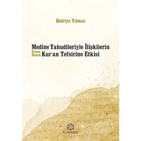 Medine Yahudileriyle İlişkilerin Erken Dönem Kur'an Tefsirine Etkisi - Bedriye Yılmaz