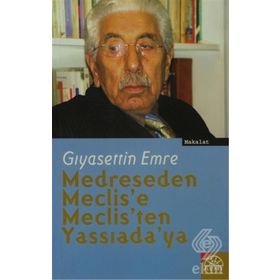 MEDRESEDEN MECLIS´E, MECLIS´TEN YASSIADA´YA - GIYASETTİN EMRE