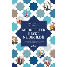 Medreseler Neydi Ne Değildi? - Ekmeleddin İhsanoğlu