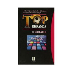 Medya Çağında Futbol ve Televizyon Arasındaki Kaçınılmaz İlişki Top Ekranda - M. Bilal Arık