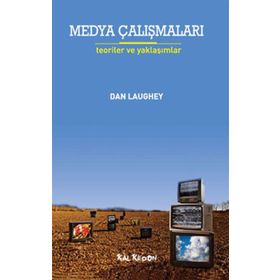 MEDYA ÇALIŞMALARI TEORILER VE YAKLAŞIMLAR - DAN LAUGHEY