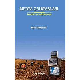 MEDYA ÇALIŞMALARI TEORILER VE YAKLAŞIMLAR - DAN LAUGHEY