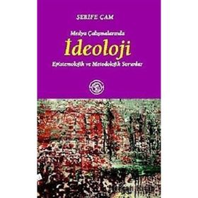 MEDYA ÇALIŞMALARINDA İDEOLOJİ EPISTEMOLOJIK VE METODOLOJIK SORUNLAR - ŞERİFE ÇAM